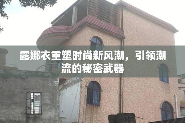 露娜衣重塑时尚新风潮，引领潮流的秘密武器
