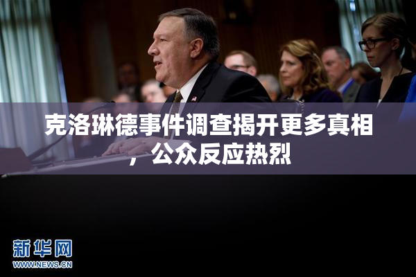 克洛琳德事件调查揭开更多真相，公众反应热烈