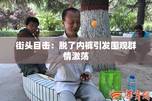 街头目击：脱了内裤引发围观群情激荡