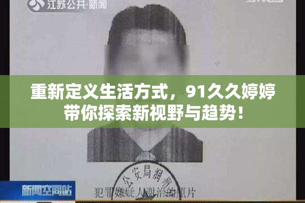重新定义生活方式，91久久婷婷带你探索新视野与趋势！