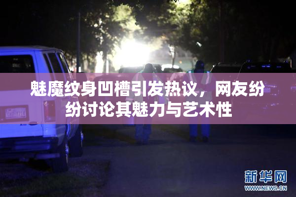 魅魔纹身凹槽引发热议，网友纷纷讨论其魅力与艺术性