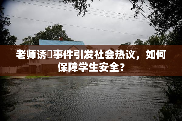 老师诱奷事件引发社会热议，如何保障学生安全？