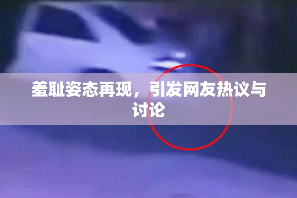 羞耻姿态再现，引发网友热议与讨论