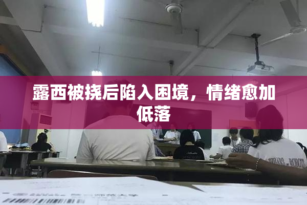 露西被挠后陷入困境，情绪愈加低落