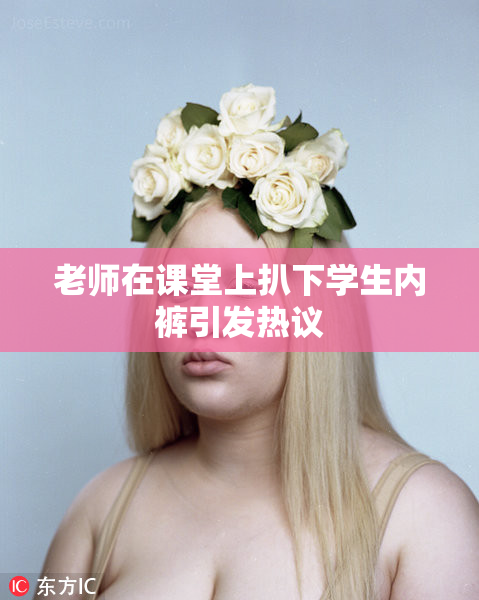 老师在课堂上扒下学生内裤引发热议