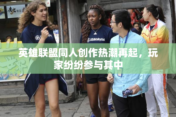 英雄联盟同人创作热潮再起，玩家纷纷参与其中