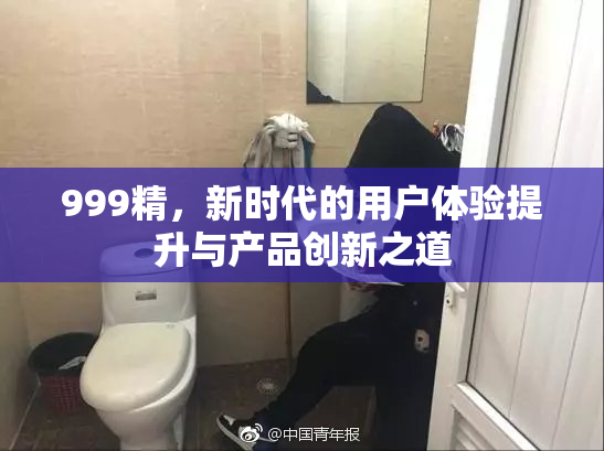 999精，新时代的用户体验提升与产品创新之道
