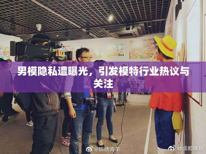 男模隐私遭曝光，引发模特行业热议与关注