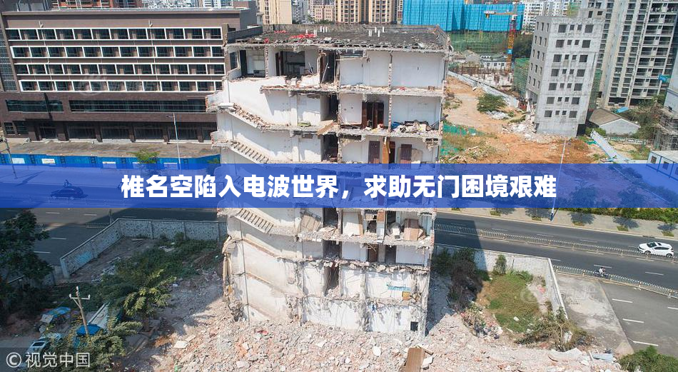 椎名空陷入电波世界，求助无门困境艰难
