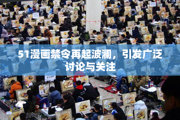 51漫画禁令再起波澜，引发广泛讨论与关注