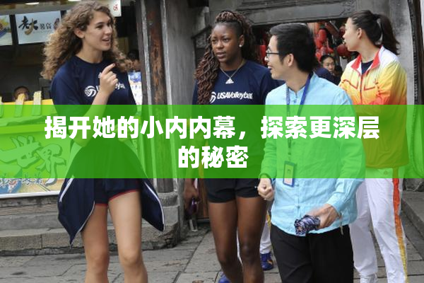揭开她的小内内幕，探索更深层的秘密