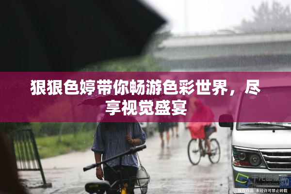 狠狠色婷带你畅游色彩世界，尽享视觉盛宴