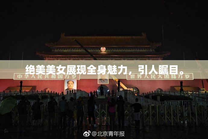 绝美美女展现全身魅力，引人瞩目。