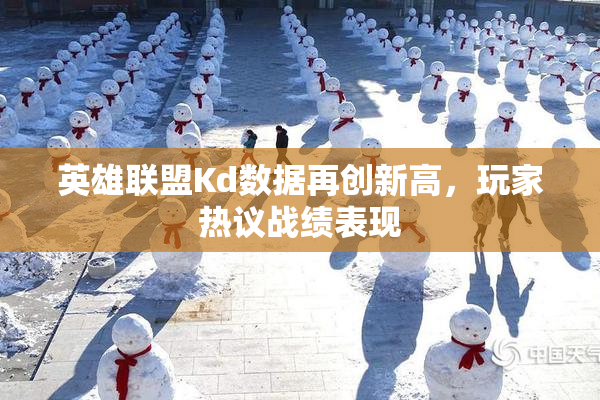 英雄联盟Kd数据再创新高，玩家热议战绩表现