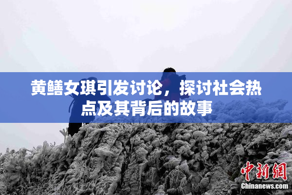 黄鳝女琪引发讨论，探讨社会热点及其背后的故事