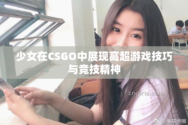 少女在CSGO中展现高超游戏技巧与竞技精神