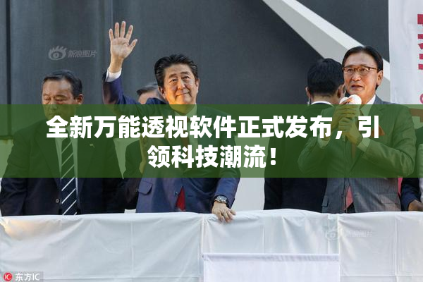 全新万能透视软件正式发布，引领科技潮流！