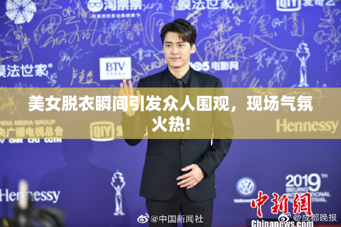 美女脱衣瞬间引发众人围观，现场气氛火热!