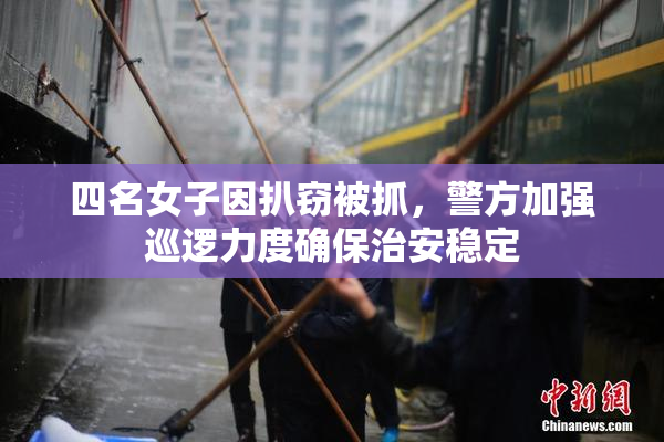 四名女子因扒窃被抓，警方加强巡逻力度确保治安稳定