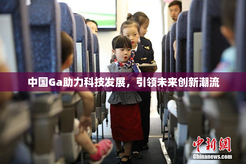 中国Ga助力科技发展，引领未来创新潮流