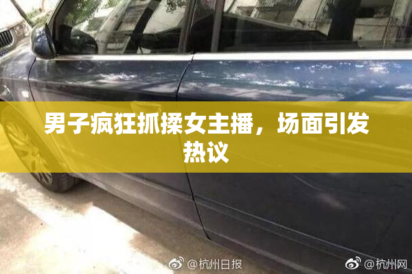 男子疯狂抓揉女主播，场面引发热议