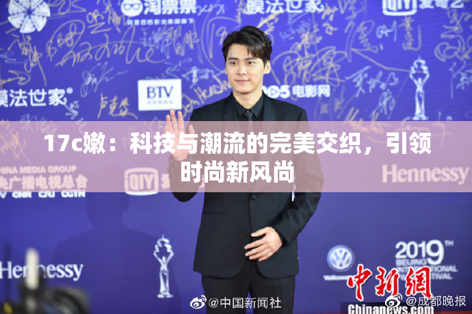 17c嫩：科技与潮流的完美交织，引领时尚新风尚