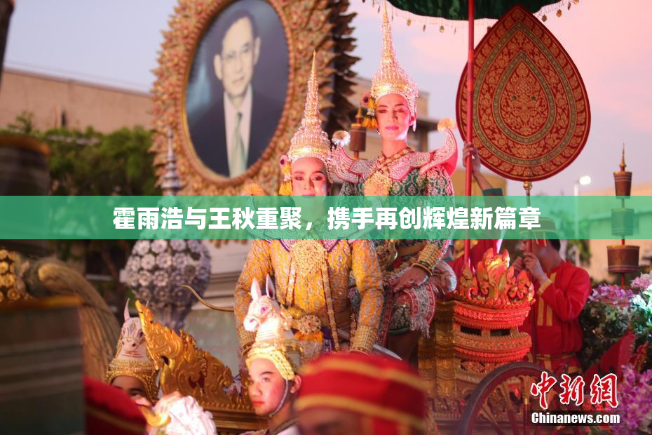 霍雨浩与王秋重聚，携手再创辉煌新篇章