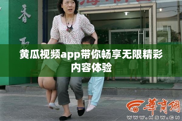 黄瓜视频app带你畅享无限精彩内容体验
