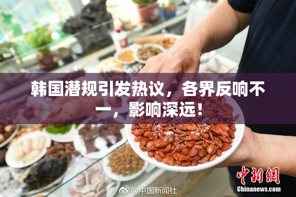 韩国潜规引发热议，各界反响不一，影响深远！