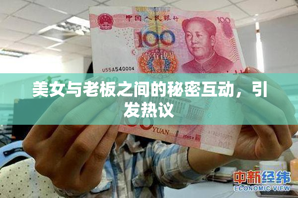 美女与老板之间的秘密互动，引发热议