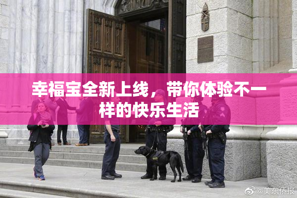 幸福宝全新上线，带你体验不一样的快乐生活