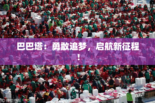 巴巴塔：勇敢追梦，启航新征程！