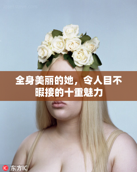 全身美丽的她，令人目不暇接的十重魅力