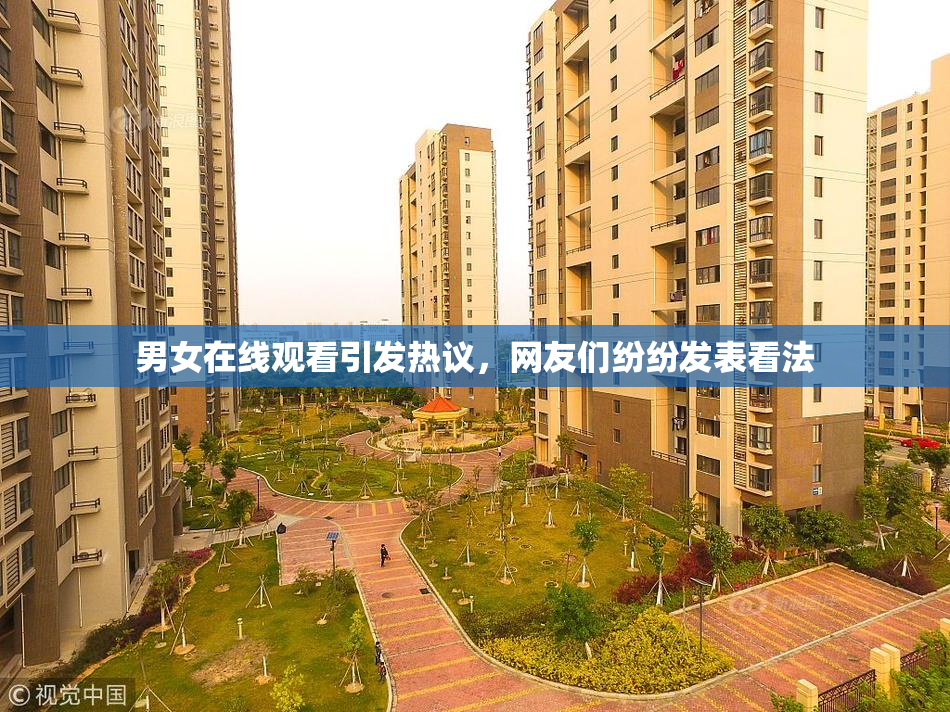 男女在线观看引发热议，网友们纷纷发表看法