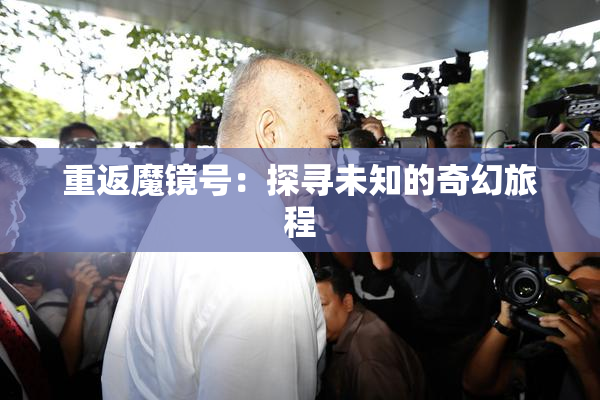 重返魔镜号：探寻未知的奇幻旅程