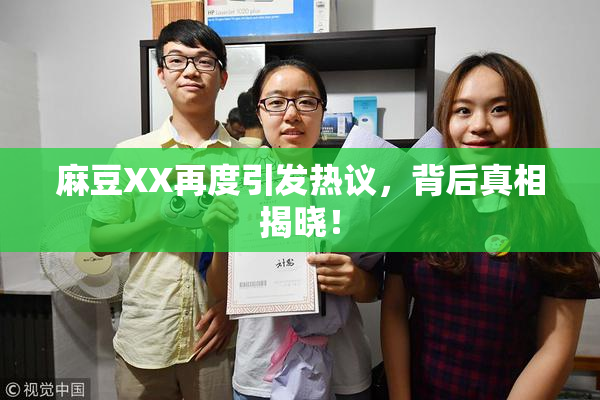 麻豆XX再度引发热议，背后真相揭晓！