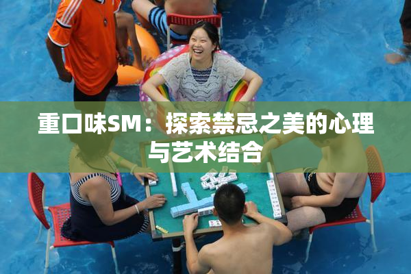 重口味SM：探索禁忌之美的心理与艺术结合