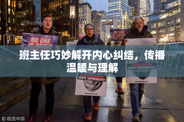 班主任巧妙解开内心纠结，传播温暖与理解