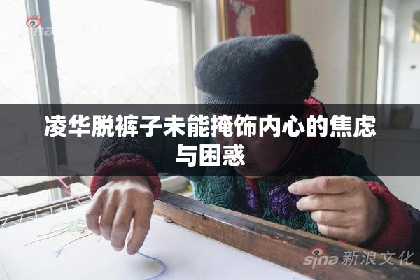 凌华脱裤子未能掩饰内心的焦虑与困惑