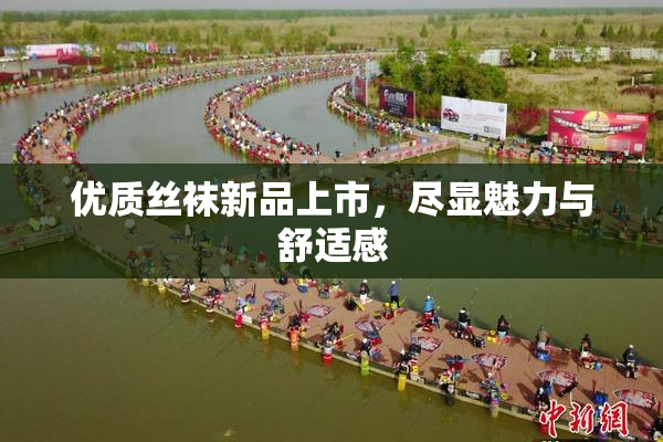 优质丝袜新品上市，尽显魅力与舒适感